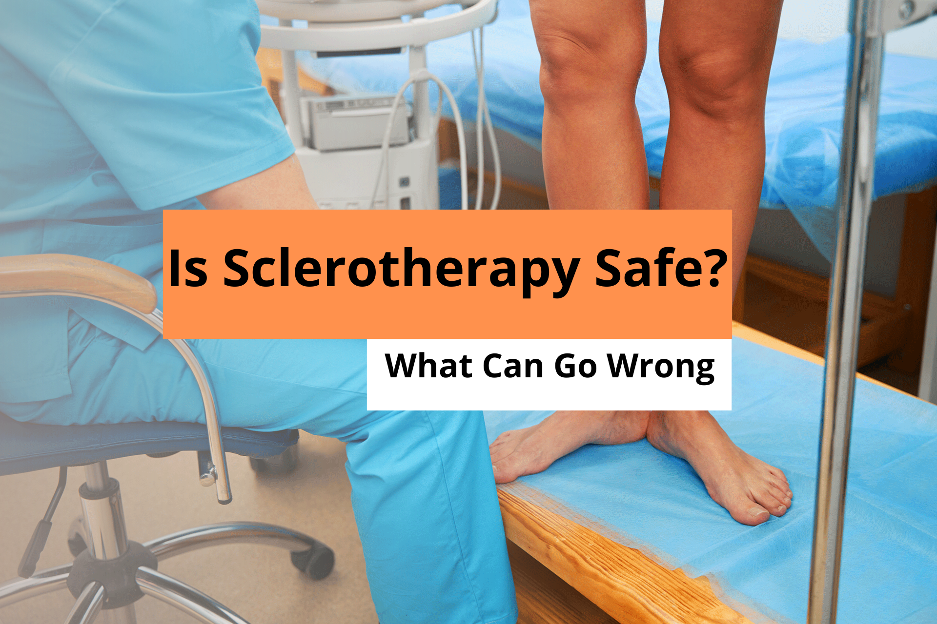 Is Sclerotherapy Safe? What Can Go Wrong